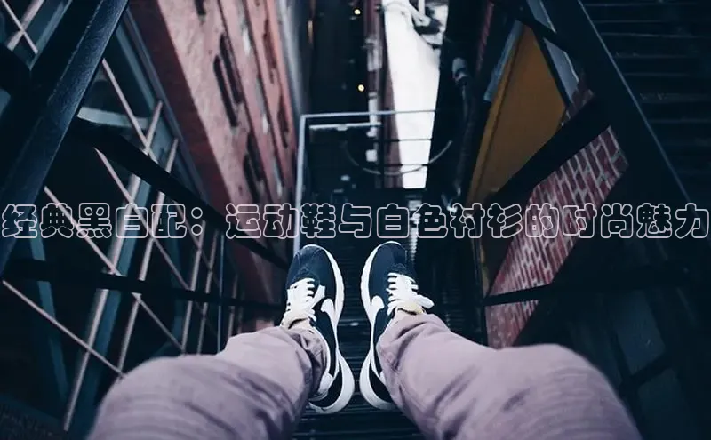 意昂2体育官方网站百度健康经典黑白配：运动鞋与白色衬衫的时尚魅力