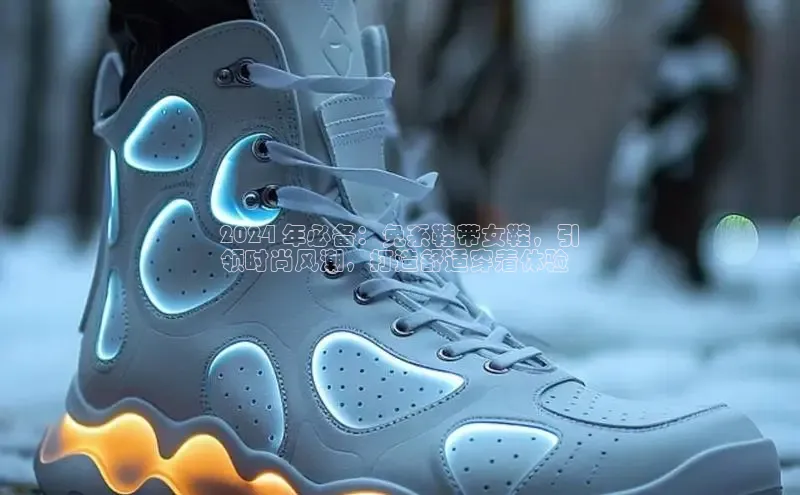 意昂2登录一径科技2024 年必备：免系鞋带女鞋，引
领时尚风潮，打造舒适穿着体验