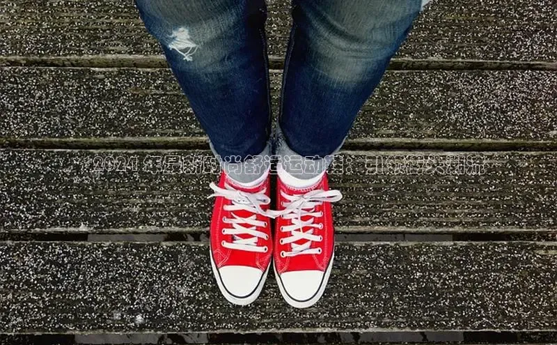 意昂2官网百度众测**2024 年最新时尚舒适运动鞋：引领街头潮流
**