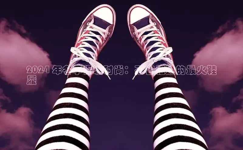 意昂2账号登录入口路畅科技2024 年冬季保暖时尚：不容错过的最火鞋
履