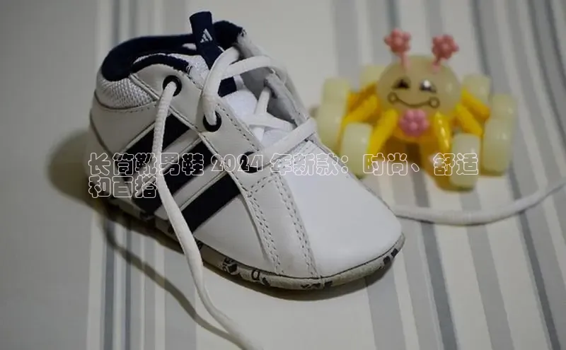 意昂2官网视觉中国长筒靴男鞋 2024 年新款：时尚、舒适
和百搭