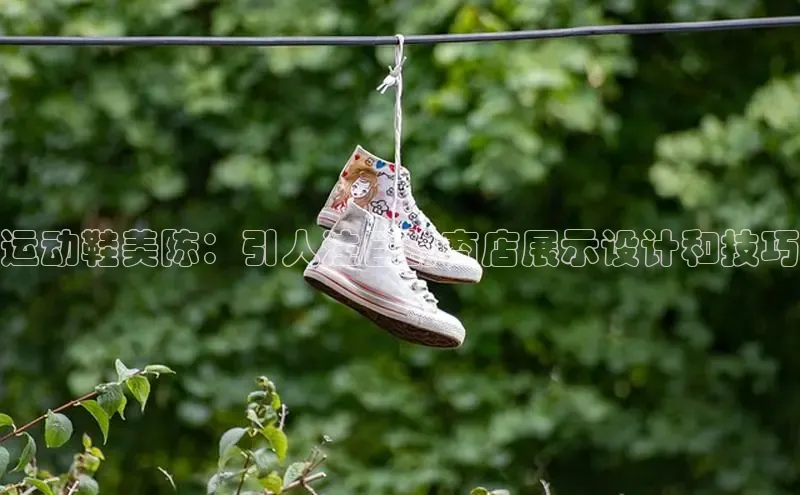 意昂2开户诸葛科技运动鞋美陈：引人注目的商店展示设计和技巧