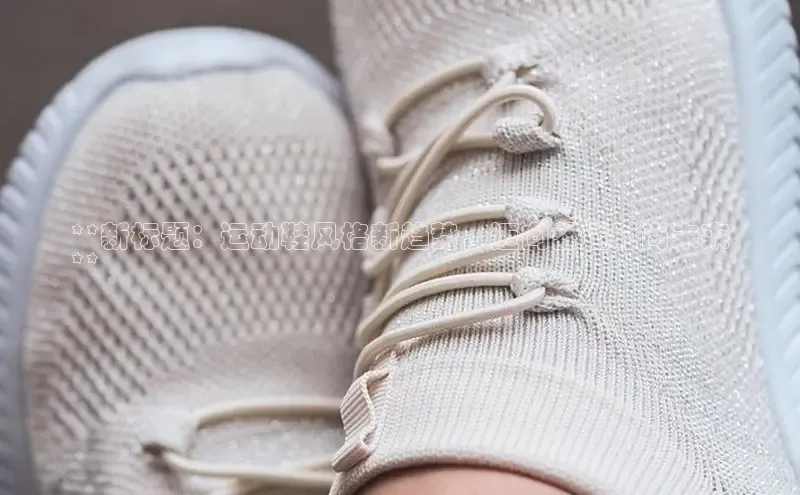 意昂2体育在线平台登录网易**新标题：运动鞋风格新趋势，迈向舒适时尚未来
**