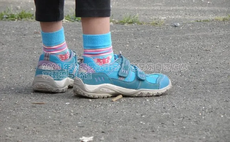 意昂2开户百度移动开放平台2024 年秋冬男款鞋子：在京东自营店尽
享潮流与舒适