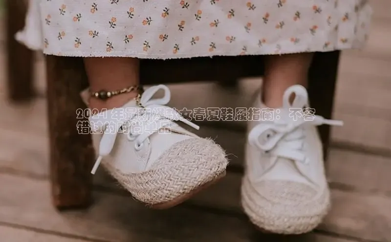 意昂2登录百度网盘2024 年最新爆款女春夏鞋履指南：不容
错过的时尚单品