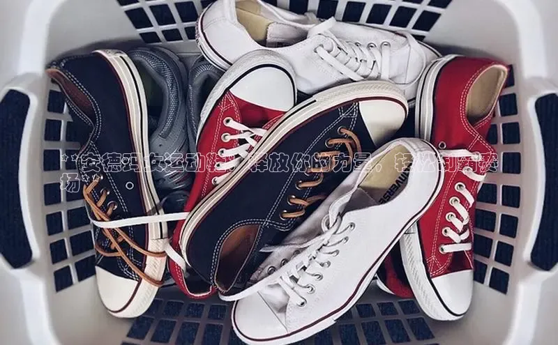 意昂2登录入口华扬联众**安德玛女运动鞋：释放你的力量，轻松制霸赛
场**