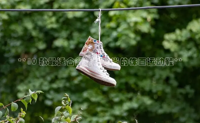意昂2登录赛富乐斯**10 款最适合舒适和时尚的株百运动鞋**