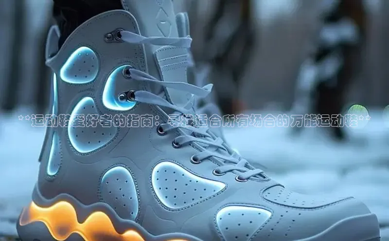 意昂2代理猫眼**运动鞋爱好者的指南：寻找适合所有场合的万能运动鞋**