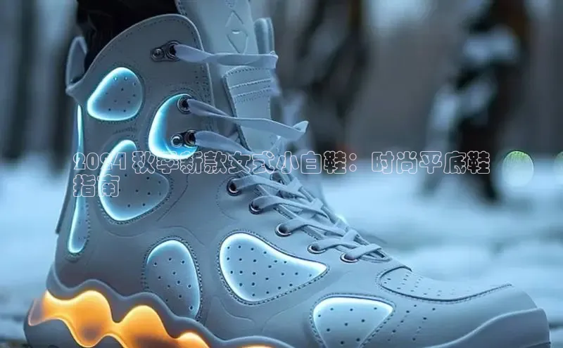 意昂2登录地址梯哥哥科技2024 秋季新款女式小白鞋：时尚平底鞋
指南