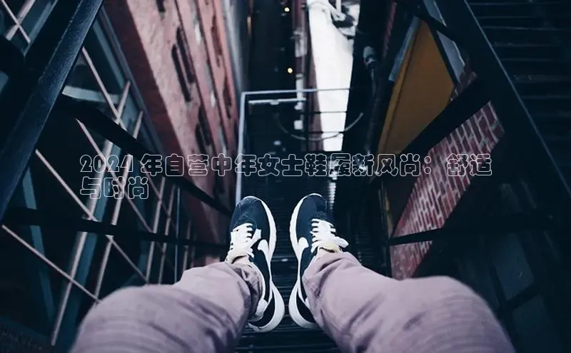 意昂2开户每日互动2024 年自营中年女士鞋履新风尚：舒适
与时尚