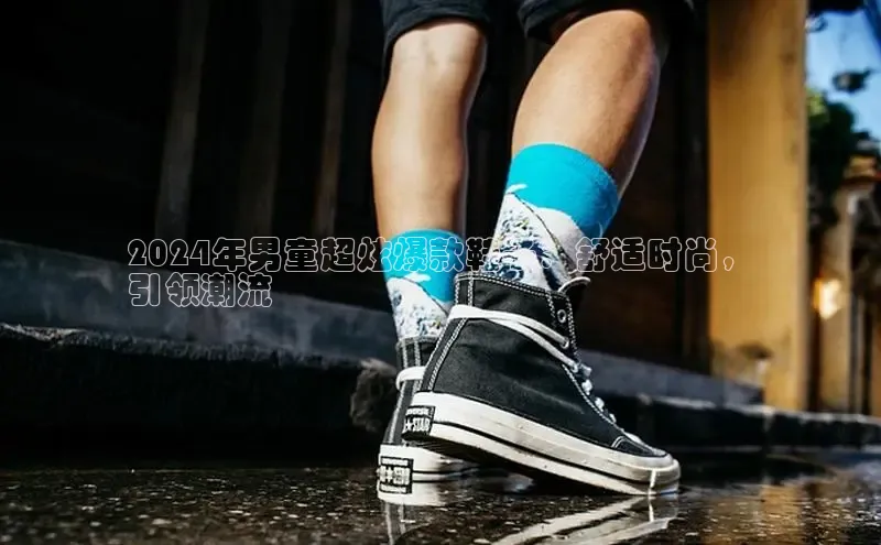 意昂2注册ARGA公司2024年男童超炫爆款鞋子：舒适时尚，
引领潮流