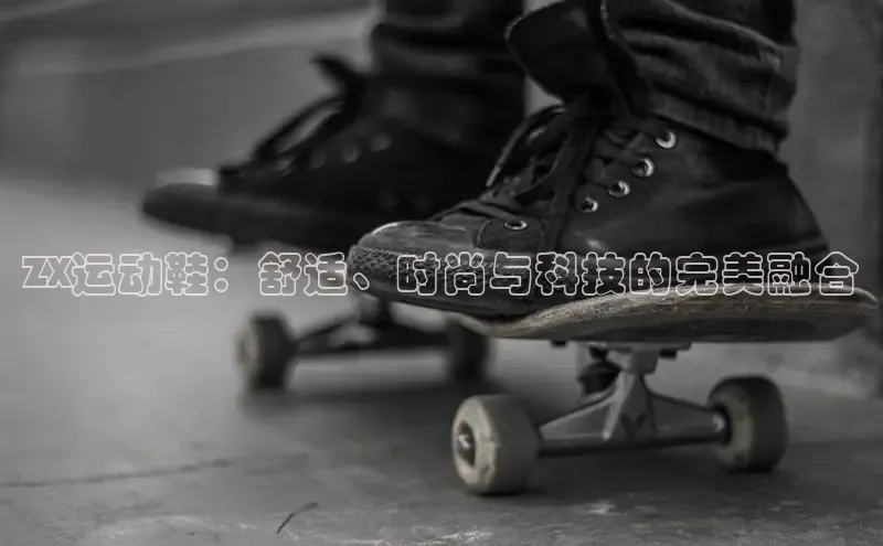 意昂2体育在线平台登录字节跳动ZX运动鞋：舒适、时尚与科技的完美融合
