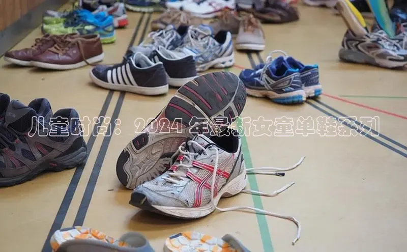 意昂2招商华策影视儿童时尚：2024 年最新女童单鞋系列