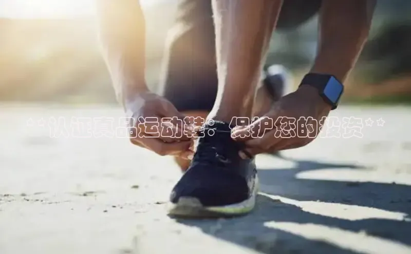 意昂2体育官方网站顺丰**认证真品运动鞋：保护您的投资**