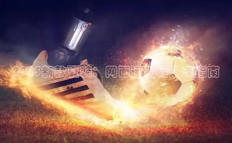 意昂2注册轻美电器2025新款夏装：网面运动鞋潮流指南