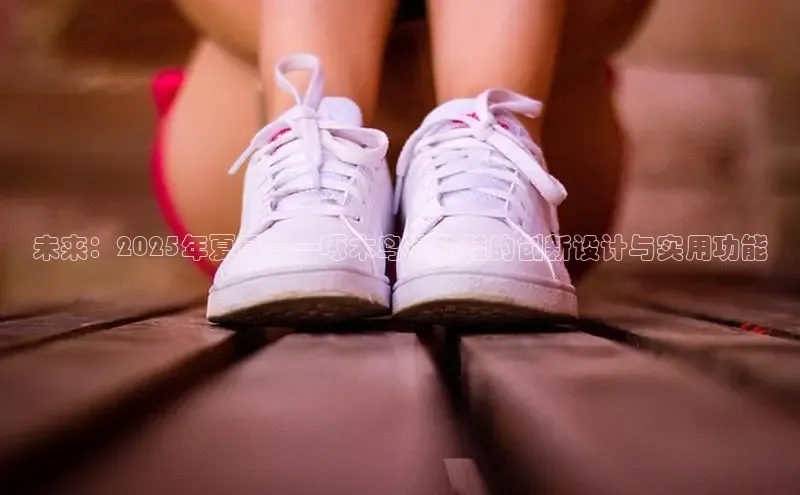 未来：2025年夏日——啄木鸟运动鞋的创新设计与实用功能