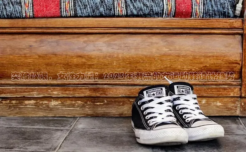 突破极限，女性力量：2025年潮流的女运动鞋设计趋势