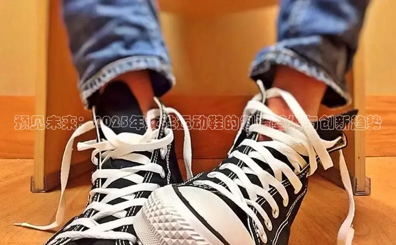 预见未来：2025年女性运动鞋的制造基地与创新趋势