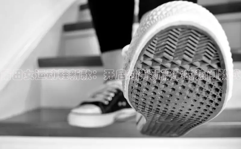 莆田女运动鞋新款：开启时尚新篇章的热门款式