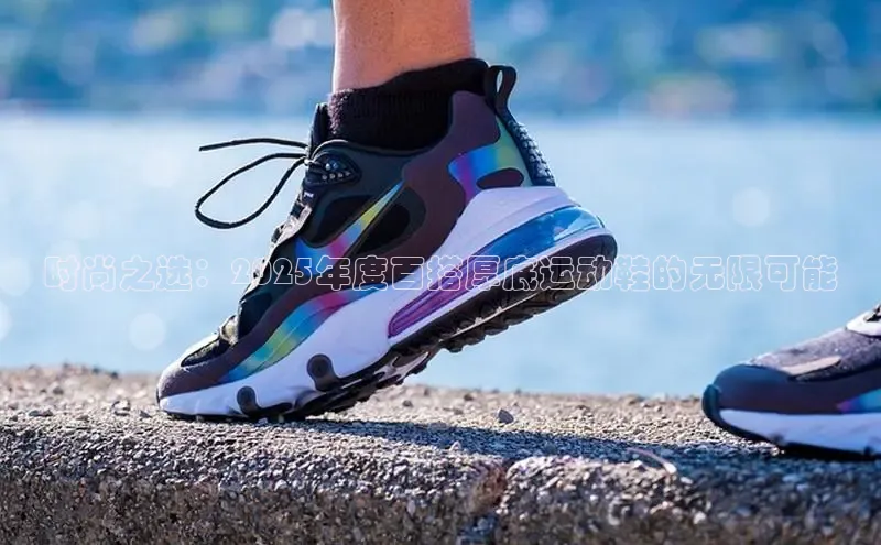 时尚之选：2025年度百搭厚底运动鞋的无限可能